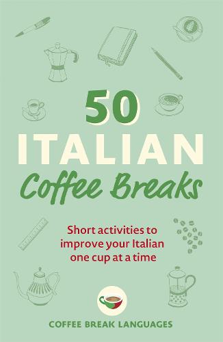 50 Italian Coffee Breaks: Short activities to improve your Italian one cup at a time (50 Coffee Breaks Series)