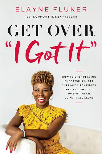Get Over ""I Got It"": How to Stop Playing Superwoman, Get Support, and Remember That Having It All Doesnt Mean Doing It All Alone