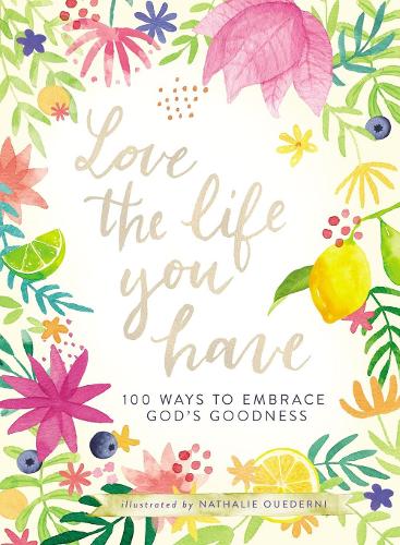 Love the Life You Have: 100 Ways to Embrace Gods Goodness