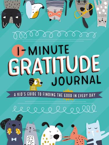 1-Minute Gratitude Journal: A Kid's Guide to Finding the Good in Every Day