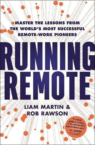 Running Remote: Master the Lessons from the World�s Most Successful Remote-Work Pioneers