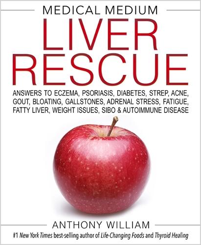 Medical Medium Liver Rescue: Answers to Eczema, Psoriasis, Diabetes, Strep, Acne, Gout, Bloating, Gallstones, Adrenal Stress, Fatigue, Fatty Liver, Weight Issues, SIBO & Autoimmune Disease