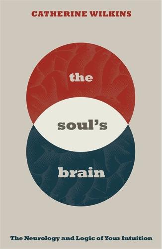 The Soul's Brain: The Neurology and Logic of Your Intuition