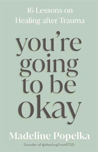 You're Going to Be Okay: 16 Lessons on Healing after Trauma