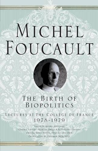 The Birth of Biopolitics: Lectures at the Collège de France, 1978-1979: Lectures at the College De France, 1978-1979 (Michel Foucault: Lectures at the Collège de France)