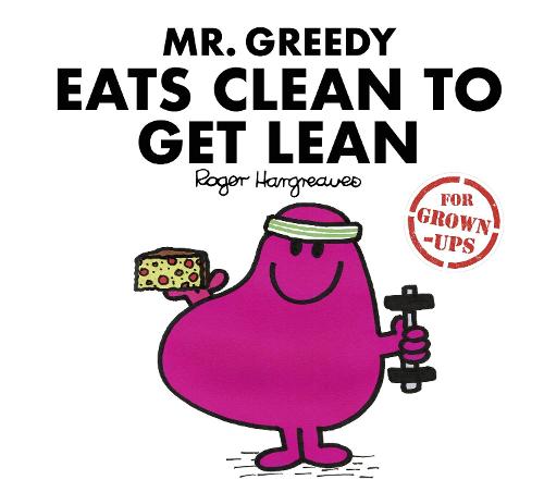 Mr Greedy Eats Clean to Get Lean (Mr. Men for Grown-ups)