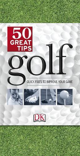 Golf 50 Great Tips: Quick Fixes to Improve Your Game