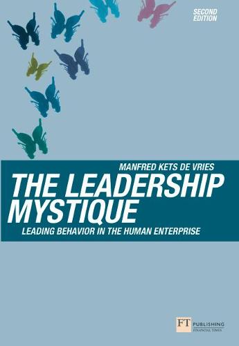 The Leadership Mystique: Leading behavior in the human enterprise (Financial Times Series)