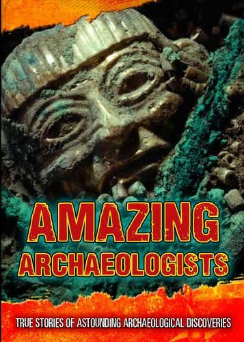 Amazing Archaeologists: True Stories of Astounding Archaeological Discoveries (Ultimate Adventurers)