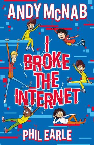 I Broke the Internet: Brilliantly funny book from bestselling author Andy McNab and award-winning author Phil Earle