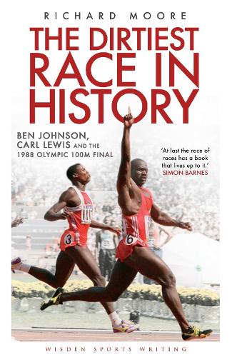 The Dirtiest Race in History: Ben Johnson, Carl Lewis and the 1988 Olympic 100m Final (Wisden Sports Writing)