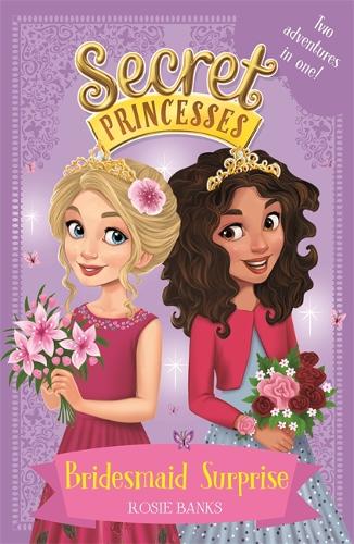 Bridesmaid Surprise: Two magical adventures in one! (Secret Princesses)