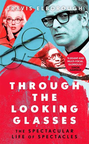 Through The Looking Glasses: ’Exuberant…glasses changed the world’ Sunday Times