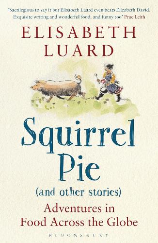 Squirrel Pie (and other stories): Adventures in Food Across the Globe