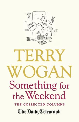 Something for the Weekend: The Collected Columns of Sir Terry Wogan