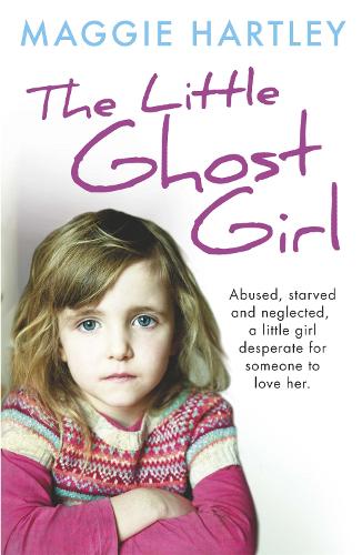 The Little Ghost Girl: Abused Starved and Neglected. A Little Girl Desperate for Someone to Love Her