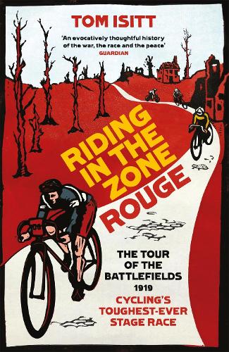 Riding in the Zone Rouge: The Tour of the Battlefields 1919 � Cycling�s Toughest-Ever Stage Race