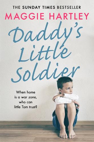 Daddy's Little Soldier: When home is a war zone, who can little Tom trust? (A Maggie Hartley Foster Carer Story)