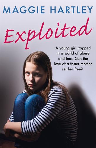 Exploited: The heartbreaking true story of a teenage girl trapped in a world of abuse and violence (A Maggie Hartley Foster Carer Story)