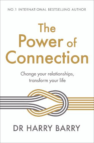 The Power of Connection: Change your relationships, transform your life