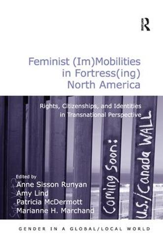 Feminist (Im)Mobilities in Fortress(ing) North America: Rights, Citizenships, and Identities in Transnational Perspective (Gender in a Global/Local World)
