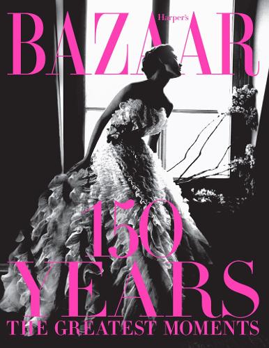 Harper's Bazaar: 150 Years: the Greatest Moments