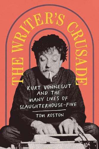 The Writer's Crusade: Kurt Vonnegut and the Many Lives of Slaughterhouse-Five (Books About Books)