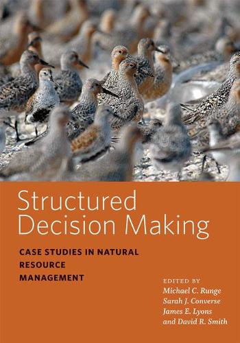 Structured Decision Making: Case Studies in Natural Resource Management (Wildlife Management and Conservation)