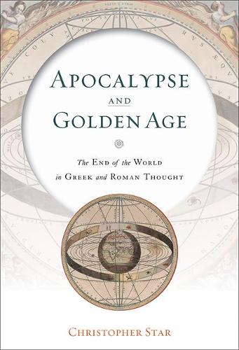 Apocalypse and Golden Age: The End of the World in Greek and Roman Thought