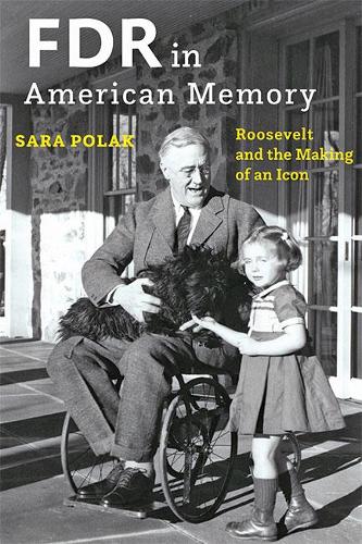 FDR in American Memory: Roosevelt and the Making of an Icon