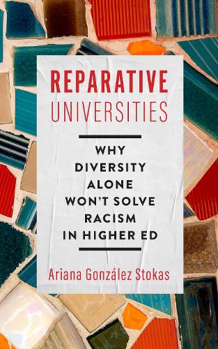 Reparative Universities: Why Diversity Alone Won't Solve Racism in Higher Ed (Critical University Studies)