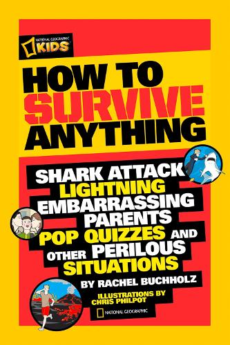 How to Survive Anything: Shark Attack, Quicksand, Embarassing Parents, Pop Quizzes, and Other Perilous Situations (National Geographic Kids): Shark ... Pop Quizzes, and Other Perilous Situations