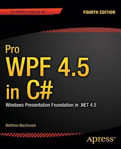 Pro WPF 4.5 in C#: Windows Presentation Foundation in .NET 4.5 4th Edition (Professional Apress)