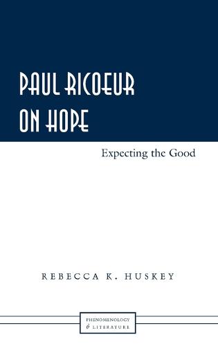 Paul Ricoeur on Hope: Expecting the Good (Phenomenology and Literature)