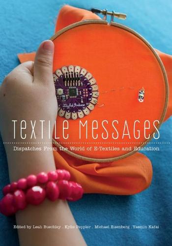 Textile Messages: Dispatches From the World of e-Textiles and Education (New Literacies and Digital Epistemologies)