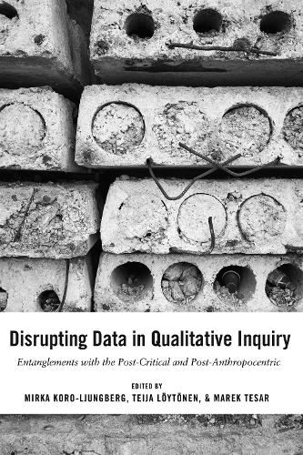 Disrupting Data in Qualitative Inquiry; Entanglements with the Post-Critical and Post-Anthropocentric (1) (Post-Anthropocentric Inquiry)