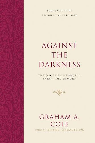 Against the Darkness: The Doctrine of Angels, Satan, and Demons (Foundations of Evangelical Theology)