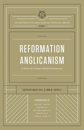 Reformation Anglicanism: A Vision for Today's Global Communion (The Reformation Anglicanism Essential Library)