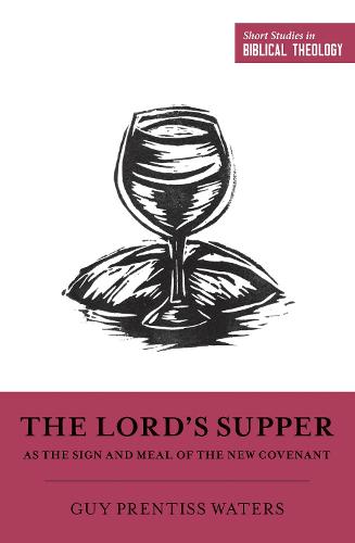 The Lord's Supper as the Sign and Meal of the New Covenant (Short Studies in Biblical Theology)