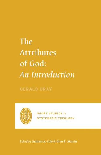 The Attributes of God: An Introduction (Short Studies in Systematic Theology)