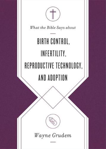 What the Bible Says about Birth Control, Infertility, Reproductive Technology, and Adoption