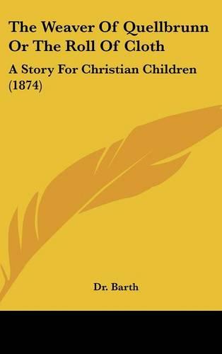 The Weaver of Quellbrunn or the Roll of Cloth: A Story for Christian Children (1874)