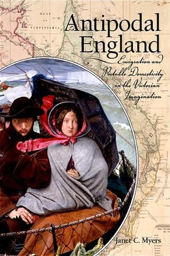 Antipodal England: Emigration and Portable Domesticity in the Victorian Imagination (SUNY series, Studies in the Long Nineteenth Century)