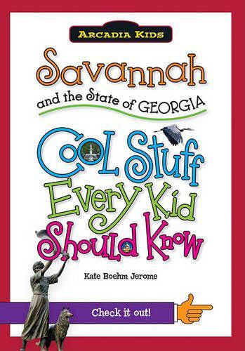Savannah and the State of Georgia: Cool Stuff Every Kid Should Know (Arcadia Kids)