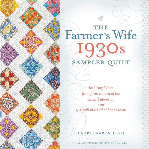 The Farmer's Wife 1930s Sampler Quilt: Inspiring Letters from Farm Women of the Great Depression and 99 Quilt Blocks That Honor Them