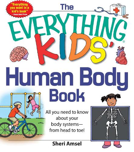 The Everything� KIDS' Human Body Book: All you need to know about your body systems - from head to toe!