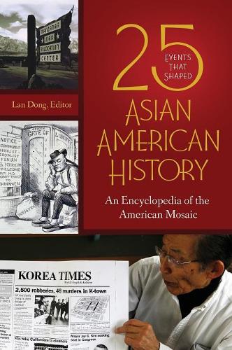 25 Events that Shaped Asian American History: An Encyclopedia of the American Mosaic