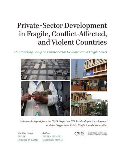 Private-Sector Development in Fragile, Conflict-Affected, and Violent Countries (CSIS Reports)