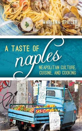 A Taste of Naples: Neapolitan Culture, Cuisine, and Cooking (Big City Food Biographies)