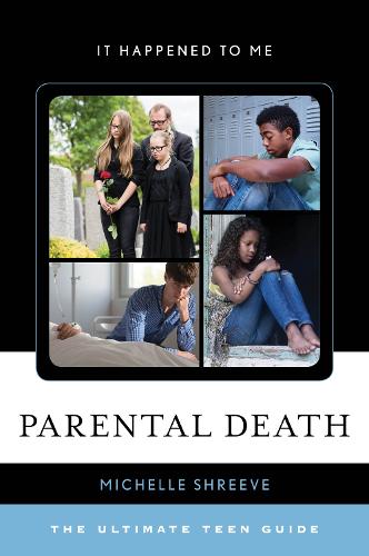 Parental Death: The Ultimate Teen Guide (It Happened to Me)
